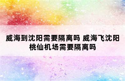 威海到沈阳需要隔离吗 威海飞沈阳桃仙机场需要隔离吗